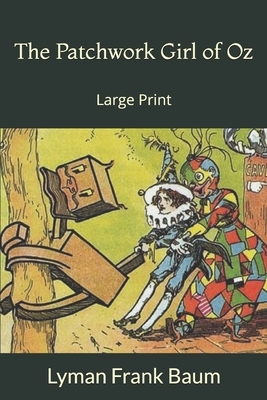 The Patchwork Girl of Oz: Large Print by L. Frank Baum