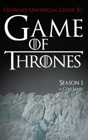 Game of Thrones Season One Ultimate Unofficial Guide: The Game of Thrones Season 1 Analysis, Interpretation, and News (Game of Thrones Ultimate Unofficial Guides) by Cole James