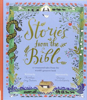 Stories from the Bible: 17 treasured tales from the world's greatest book by Kathleen Long Bostrom, Dinara Mirtalipova