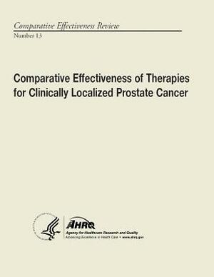 Comparative Effectiveness of Therapies for Clinically Localized Prostate Cancer: Comparative Effectiveness Review Number 13 by U. S. Department of Heal Human Services, Agency for Healthcare Resea And Quality