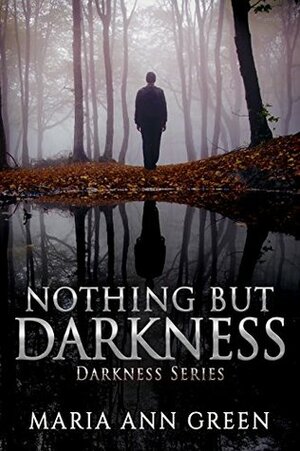 Nothing but Darkness by Maria Ann Green