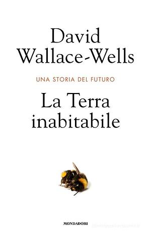 La Terra inabitabile. Una storia del futuro by David Wallace-Wells