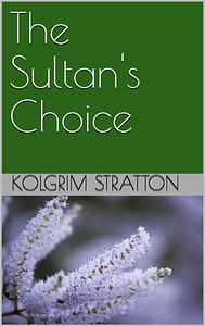 The Sultan's Choice by Kolgrim Stratton