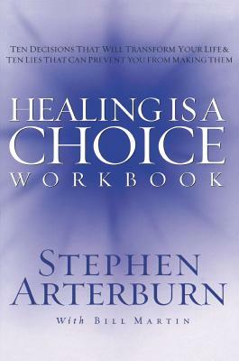 Healing Is a Choice Workbook: 10 Decisions That Will Transform Your Life and the 10 Lies That Can Prevent You from Making Them by Stephen Arterburn