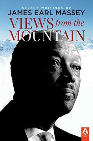 Views from the Mountain: Select Writings of James Earl Massey by James Earl Massey, Curtiss Paul DeYoung, Barry L. Callen