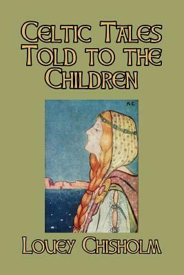 Celtic Tales Told to the Children by Louey Chisholm