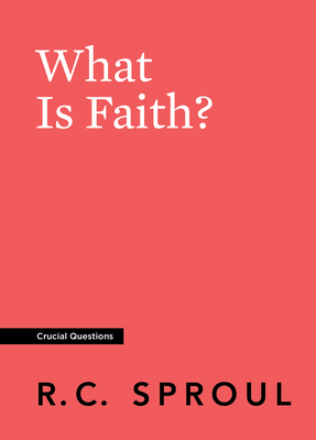 What Is Faith? by R.C. Sproul