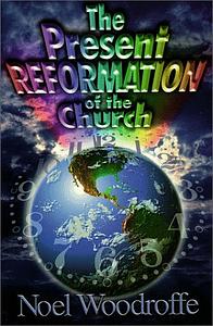 The Present Reformation of the Church by Noel Woodroffe