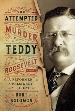 The Attempted Murder of Teddy Roosevelt by Burt Solomon