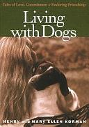 Living with Dogs: Tales of Love, Commitment, and Enduring Friendship by Henry Korman, Mary Ellen Korman