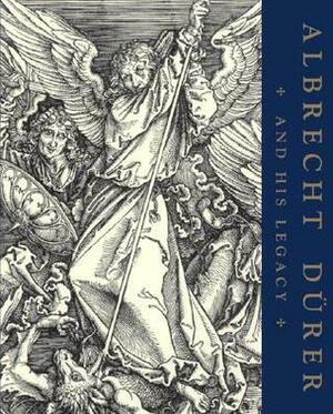 Albrecht Dürer and His Legacy: The Graphic Work of a Renaissance Artist by Giulia Bartrum
