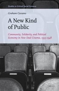 A New Kind of Public: Community, Solidarity, and Political Economy in New Deal Cinema, 1935-1948 by Graham Cassano