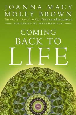 Coming Back to Life: The Updated Guide to the Work That Reconnects by Joanna Macy, Molly Young Brown