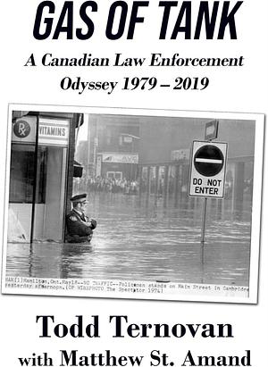 Gas of Tank: A Canadian Law Enforcement Odyssey 1979 – 2019 by Matthew St. Amand, Matthew St. Amand, Todd Ternovan