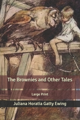 The Brownies and Other Tales: Large Print by Juliana Horatia Gatty Ewing