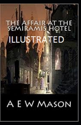 The Affair at the Semiramis Hotel Illustrated by A.E.W. Mason