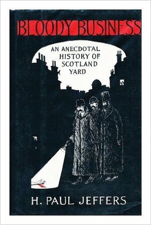 Bloody Business: An Anecdotal History of Scotland Yard by H. Paul Jeffers
