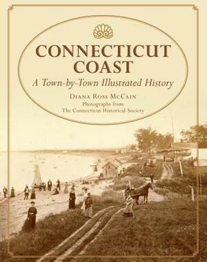Connecticut Coast: A Town-By-Town Illustrated History by Diana Ross McCain