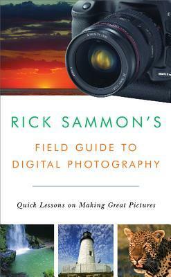 Rick Sammon's Field Guide to Digital Photography: Quick Lessons on Making Great Pictures by Rick Sammon
