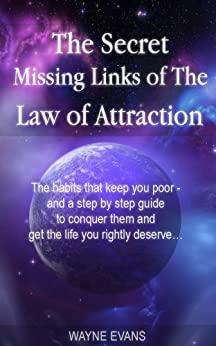 The Secret Missing Links of The Law of Attraction. by Wayne Evans