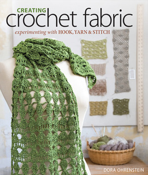 Creating Crochet Fabric: Experimenting with Hook, YarnStitch by Dora Ohrenstein