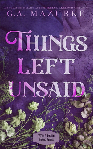 Things Left Unsaid by G.A. Mazurke, Serena Akeroyd