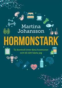 Hormonstark : ta kontroll över dina hormoner och bli ditt bästa jag by Martina Johansson