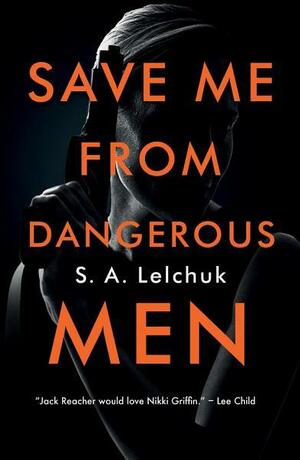 Save Me from Dangerous Men by S. A. Lelchuk