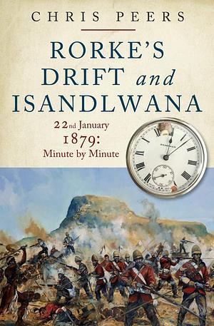 Rorke's Drift and Isandlwana: 22nd January 1897: Minute by Minute by Chris Peers, Chris Peers