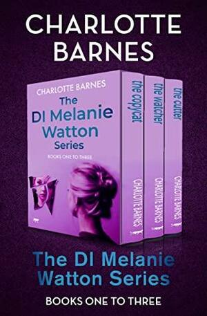 The DI Melanie Watton Series Books One to Three: The Copycat, The Watcher, The Cutter by Charlotte Barnes