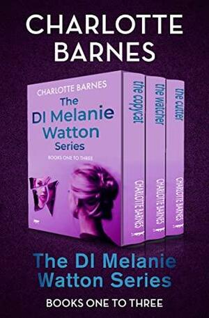 The DI Melanie Watton Series Books One to Three: The Copycat, The Watcher, The Cutter by Charlotte Barnes