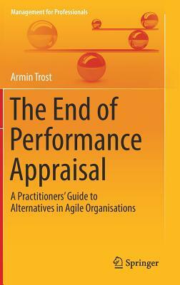 The End of Performance Appraisal: A Practitioners' Guide to Alternatives in Agile Organisations by Armin Trost