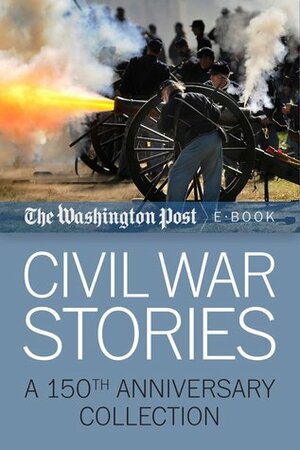 Civil War Stories: A 150th Anniversary Collection by The Washington Post