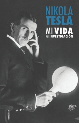 Nikola Tesla: Mi Vida, Mi Investigación by Nikola Tesla