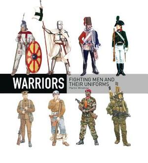 Warriors: Fighting Men and Their Uniforms by Martin Windrow
