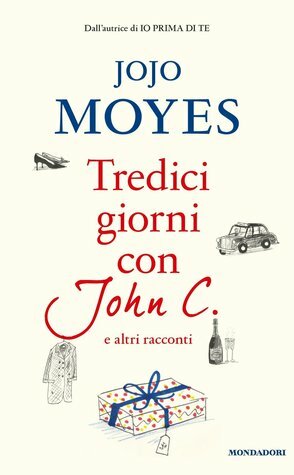 Tredici giorni con John C. e altri racconti by Maria Carla Dallavalle, Jojo Moyes