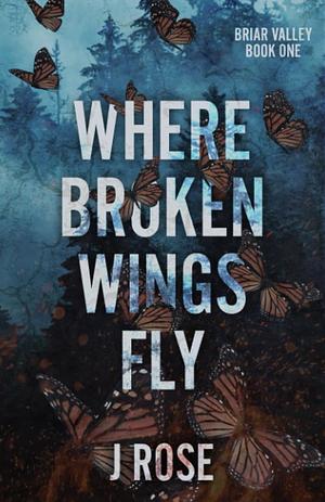 Where Broken Wings Fly by J. Rose