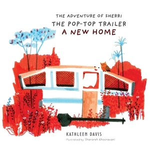 The Adventure of Sherri the Pop-Top Trailer: A New Home by Kathleen Davis