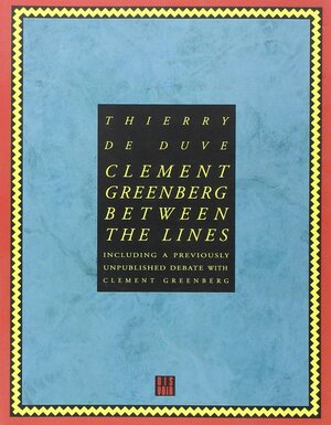 Clement Greenberg: Between the Lines by Thierry de Duve