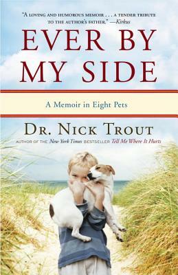 Ever by My Side: A Memoir in Eight Pets by Nick Trout