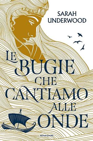 Le Bugie Che Cantiamo Alle Onde by Sarah Underwood