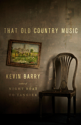 That Old Country Music: Stories by Kevin Barry