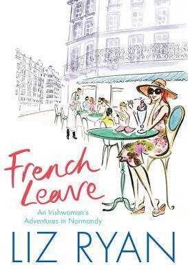 French Leave: An Irishwoman's Adventures in Normandy by Liz Ryan