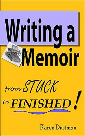 Writing a Memoir: From Stuck to Finished by Karen Dustman