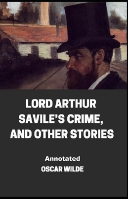 Lord Arthur Savile's Crime, And Other Stories Annotated by Oscar Wilde