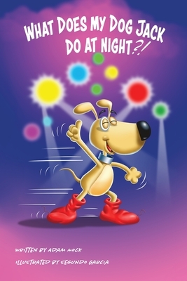 What Does My Dog Jack Do At Night? by Adam Mock