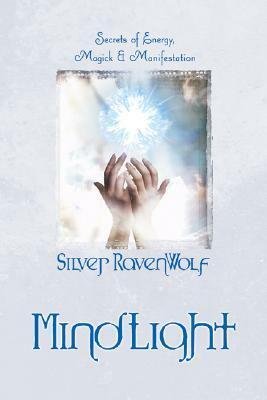 Mindlight: Secrets of Energy, Magick & Manifestation by Silver RavenWolf