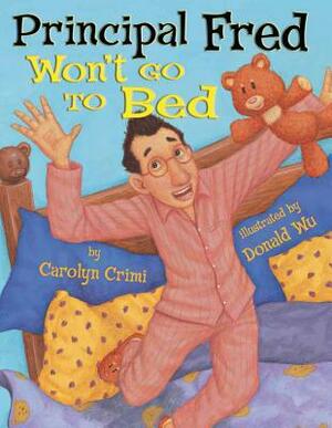 Principal Fred Won't Go to Bed by Donald Wu, Carolyn Crimi