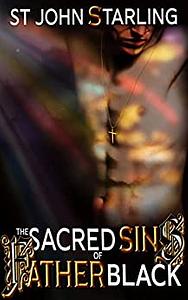 The Sacred Sins of Father Black by St John Starling