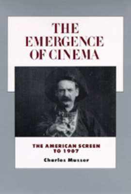 The Emergence of Cinema, Volume 1: The American Screen to 1907 by Charles Musser